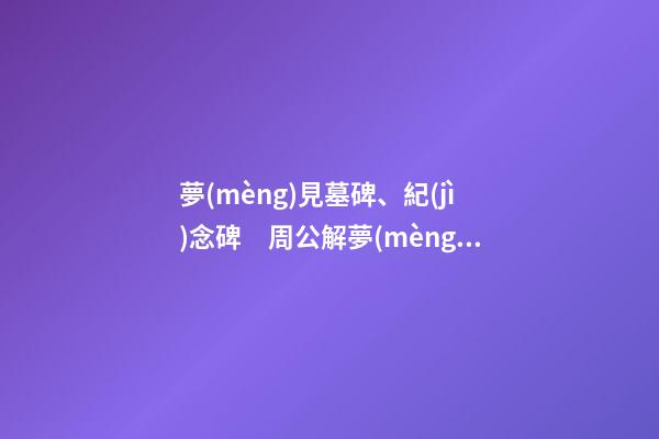 夢(mèng)見墓碑、紀(jì)念碑　周公解夢(mèng)之夢(mèng)到墓碑、紀(jì)念碑